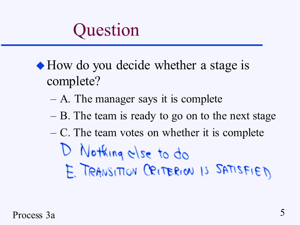 Process 3a 5 Question u How do you decide whether a stage is complete.