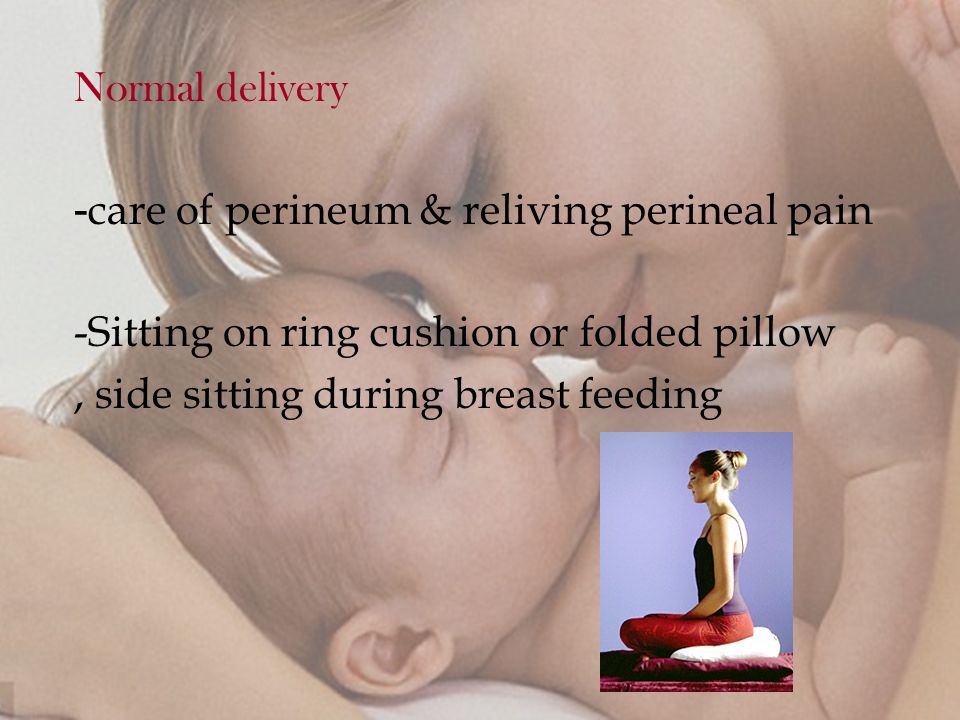 Normal delivery - care of perineum & reliving perineal pain -Sitting on ring cushion or folded pillow, side sitting during breast feeding