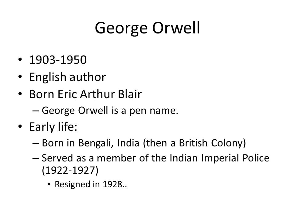 George Orwell And George Orwell English author Born Eric Arthur Blair –  George Orwell is a pen name. Early life: – Born in Bengali, India. - ppt  download