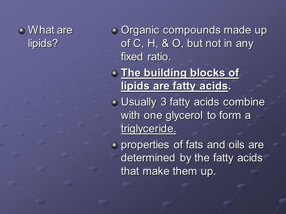 What are lipids. Organic compounds made up of C, H, & O, but not in any fixed ratio.