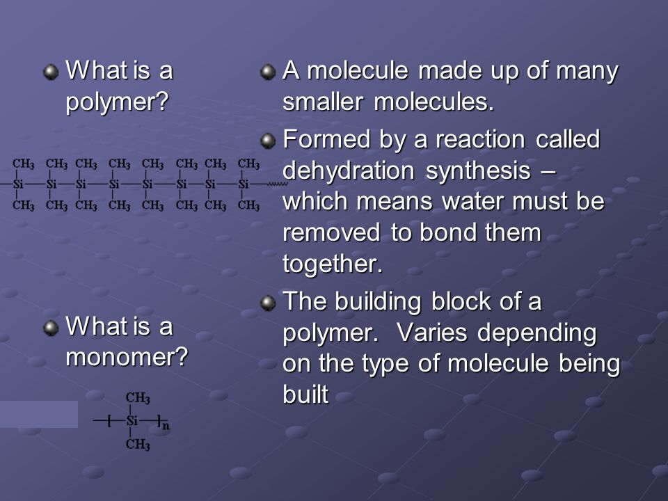 What is a polymer. What is a monomer. A molecule made up of many smaller molecules.