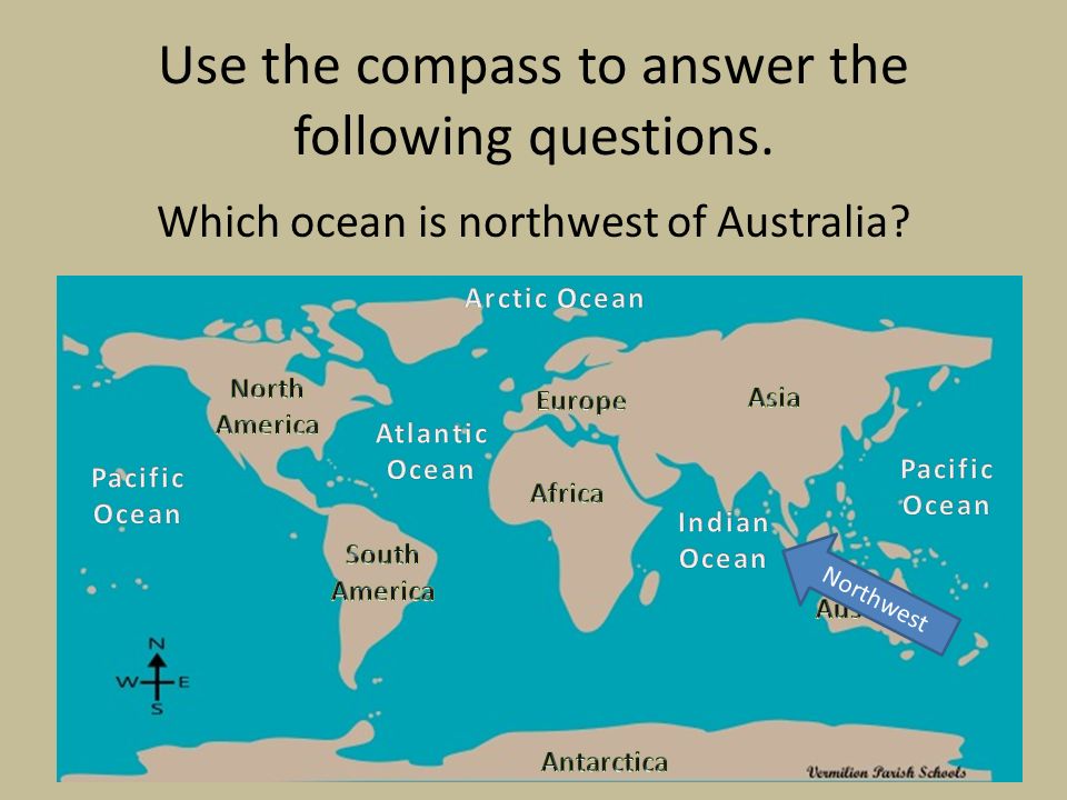 Use the compass to answer the following questions. Which ocean is northwest of Australia Northwest