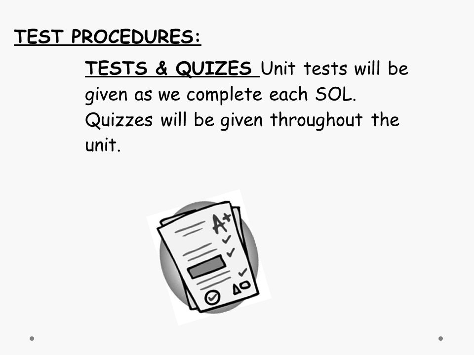 TEST PROCEDURES: TESTS & QUIZES Unit tests will be given as we complete each SOL.