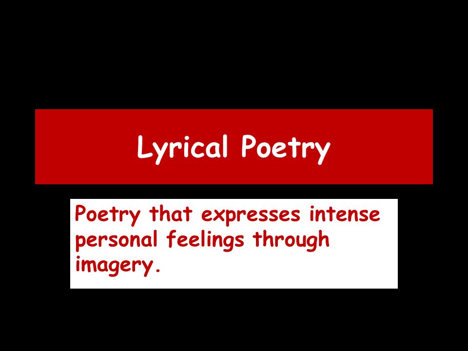 Lyrical Poetry Poetry that expresses intense personal feelings through imagery.