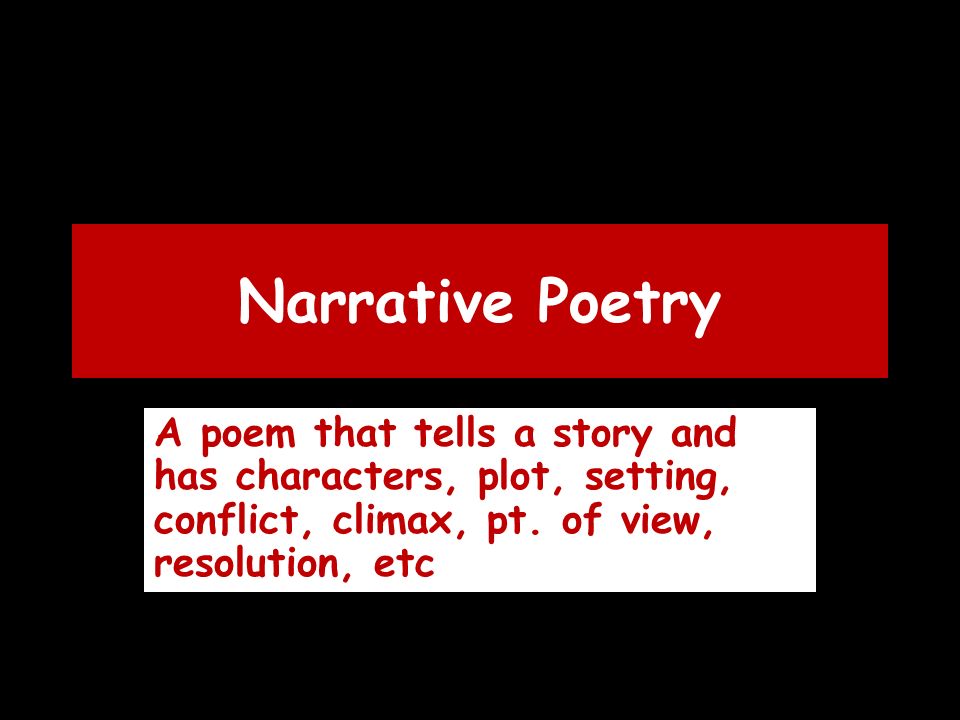 Narrative Poetry A poem that tells a story and has characters, plot, setting, conflict, climax, pt.