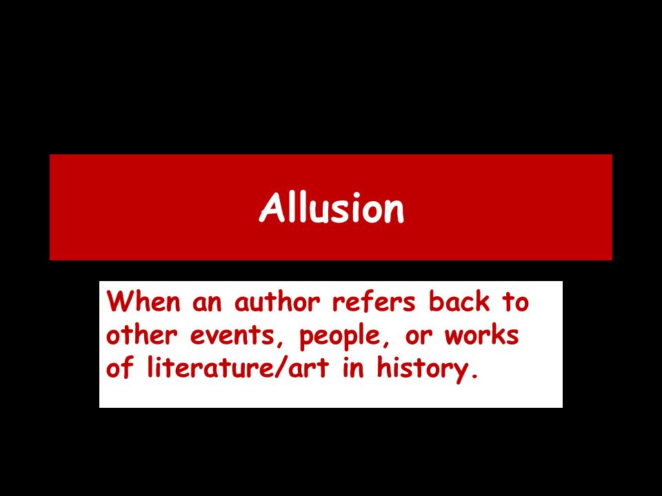 Allusion When an author refers back to other events, people, or works of literature/art in history.
