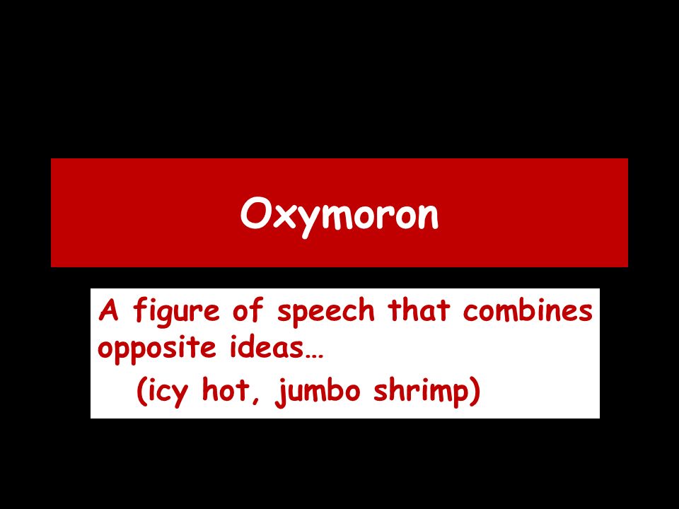 Oxymoron A figure of speech that combines opposite ideas… (icy hot, jumbo shrimp)