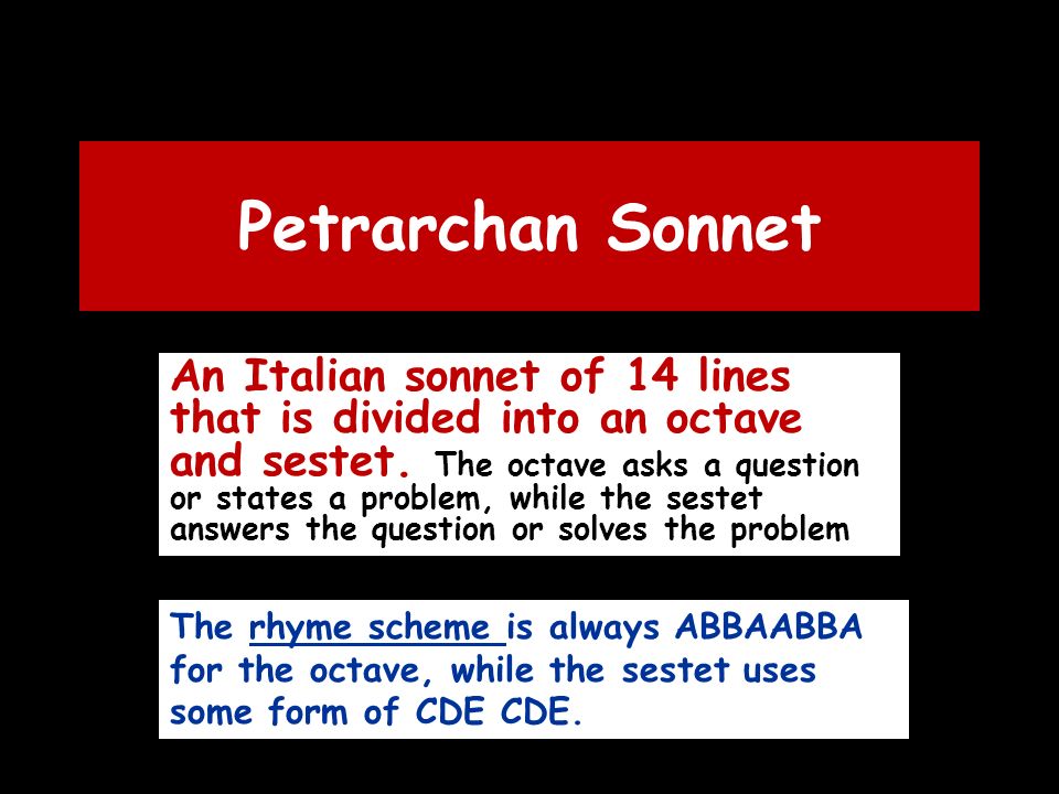 Petrarchan Sonnet An Italian sonnet of 14 lines that is divided into an octave and sestet.