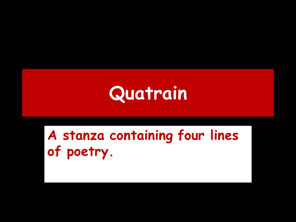 Quatrain A stanza containing four lines of poetry.