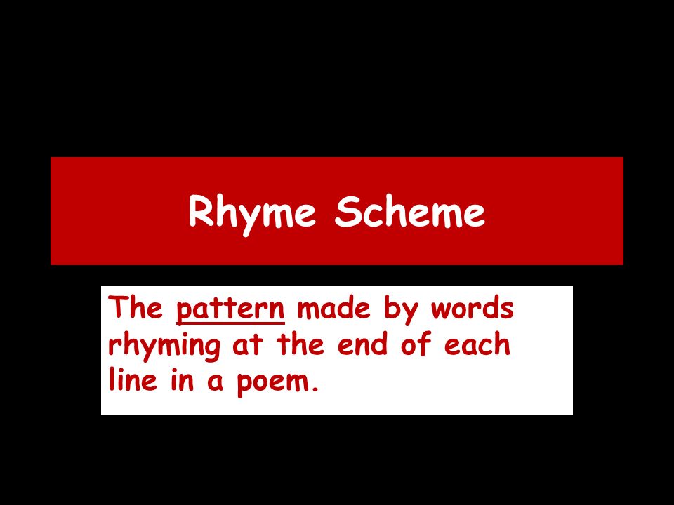 Rhyme Scheme The pattern made by words rhyming at the end of each line in a poem.