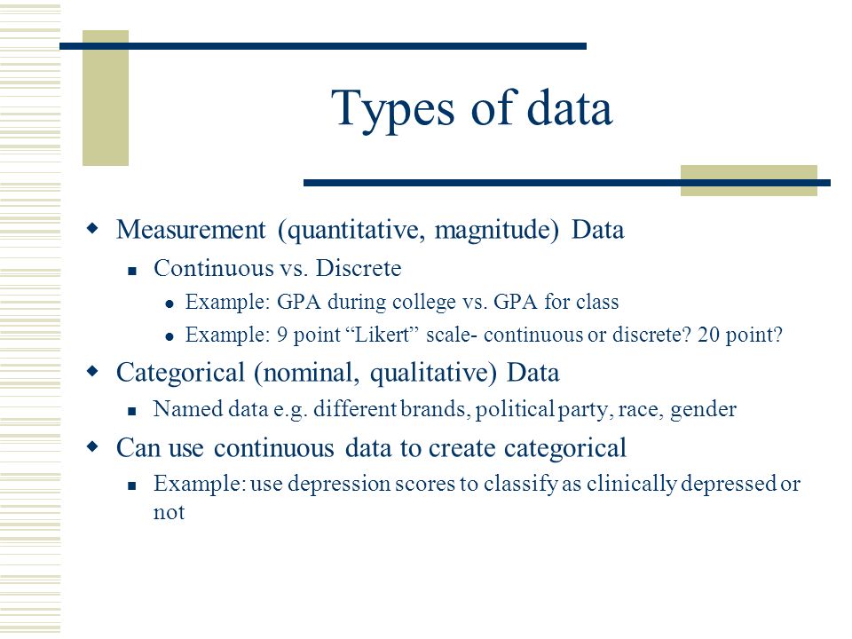 Types of data  Measurement (quantitative, magnitude) Data Continuous vs.