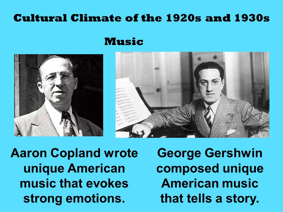 Cultural Climate of the 1920s and 1930s Music George Gershwin composed unique American music that tells a story.