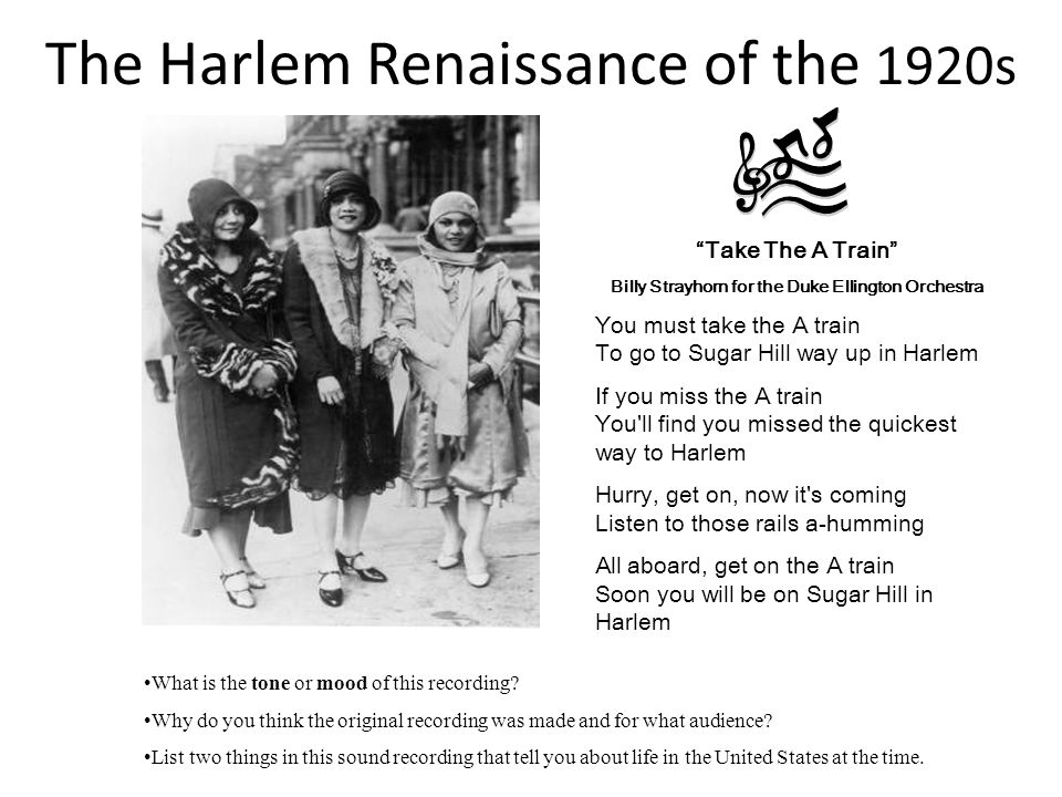 The Harlem Renaissance of the 1920s Take The A Train Billy Strayhorn for the Duke Ellington Orchestra You must take the A train To go to Sugar Hill way up in Harlem If you miss the A train You ll find you missed the quickest way to Harlem Hurry, get on, now it s coming Listen to those rails a-humming All aboard, get on the A train Soon you will be on Sugar Hill in Harlem What is the tone or mood of this recording.