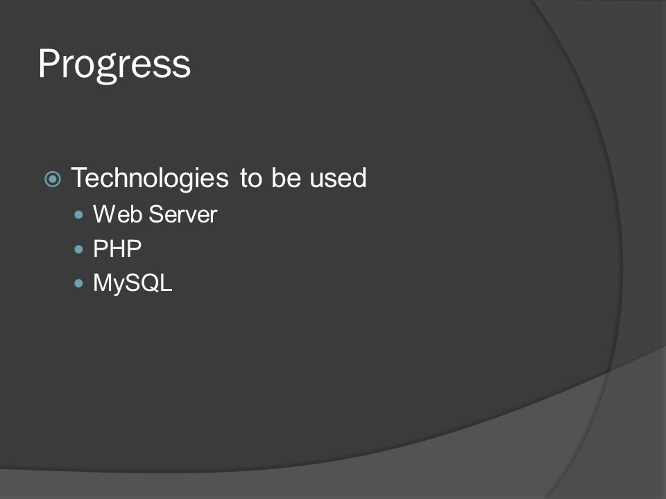 Progress  Technologies to be used Web Server PHP MySQL