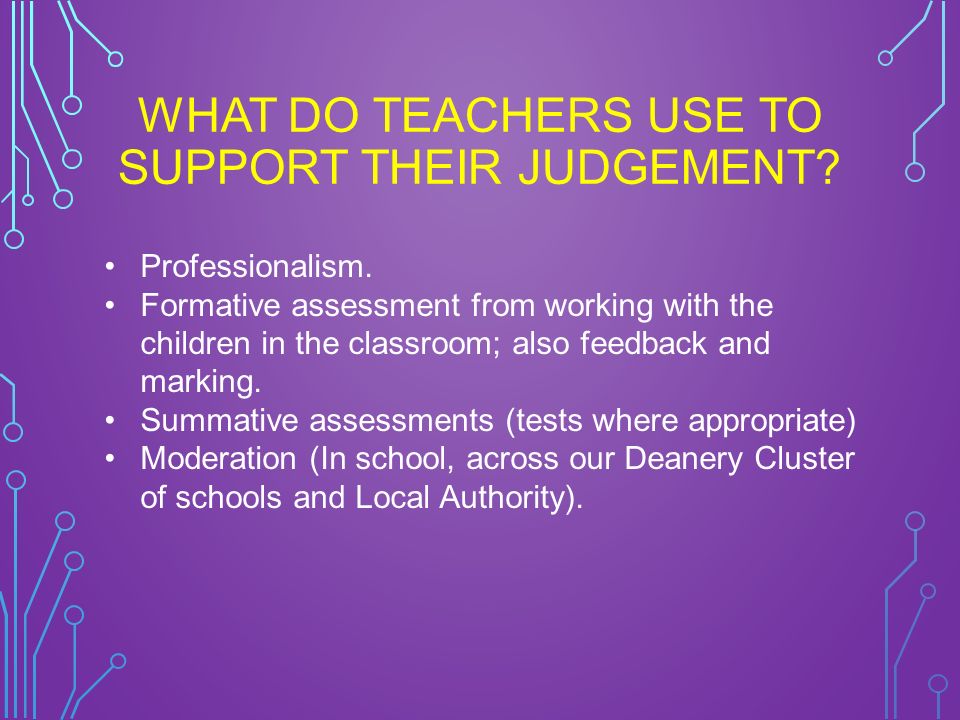 WHAT DO TEACHERS USE TO SUPPORT THEIR JUDGEMENT. Professionalism.
