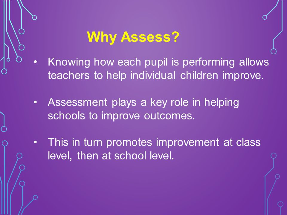 Knowing how each pupil is performing allows teachers to help individual children improve.