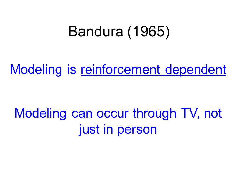 Modeling is reinforcement dependent Modeling can occur through TV, not just in person