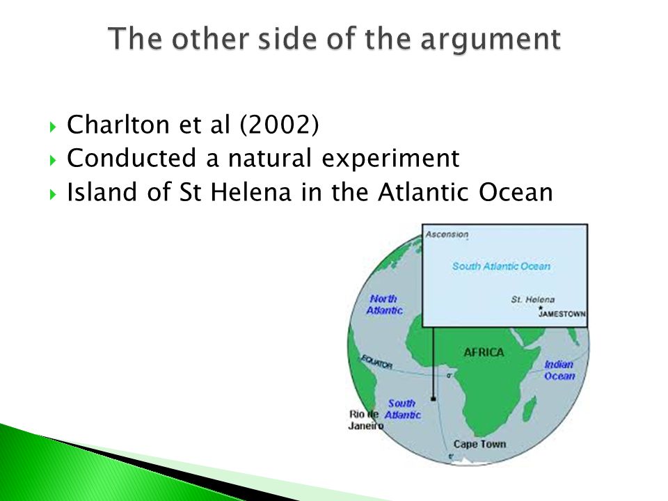  Charlton et al (2002)  Conducted a natural experiment  Island of St Helena in the Atlantic Ocean