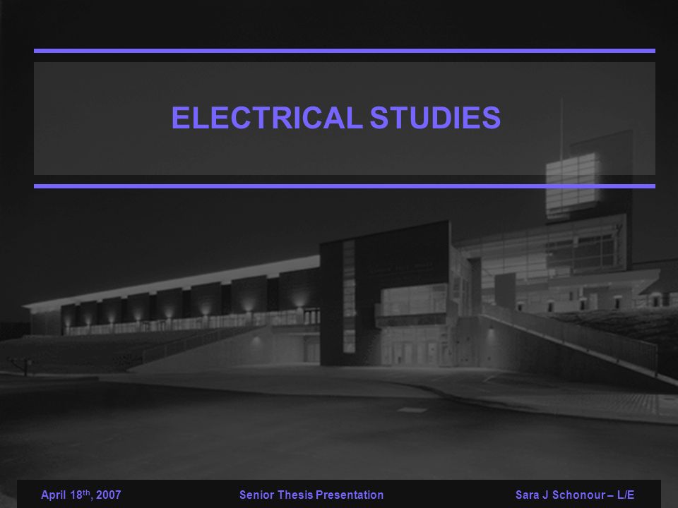 April 18 th, 2007Senior Thesis Presentation Sara J Schonour – L/E ELECTRICAL STUDIES