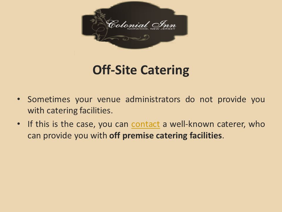 Off-Site Catering Sometimes your venue administrators do not provide you with catering facilities.