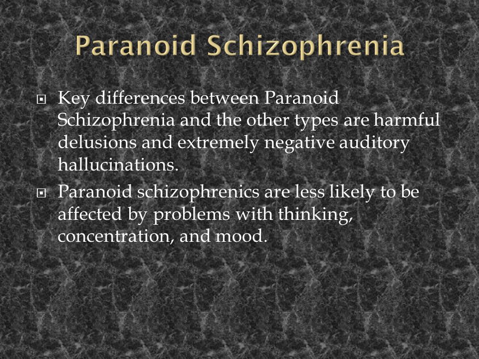  Key differences between Paranoid Schizophrenia and the other types are harmful delusions and extremely negative auditory hallucinations.