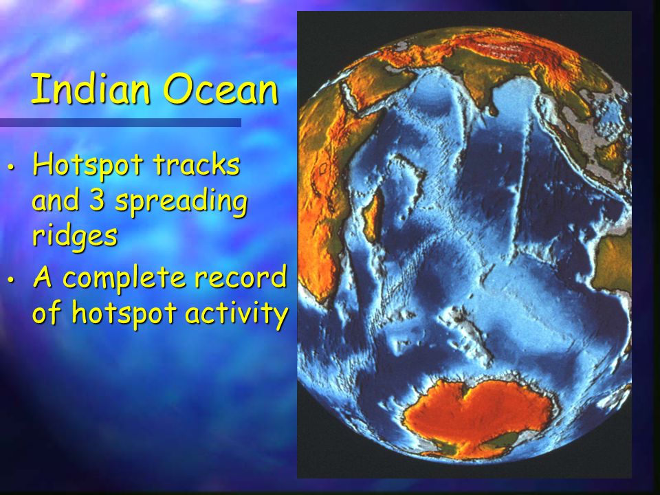 Indian Ocean Hotspot tracks and 3 spreading ridges Hotspot tracks and 3 spreading ridges A complete record of hotspot activity A complete record of hotspot activity
