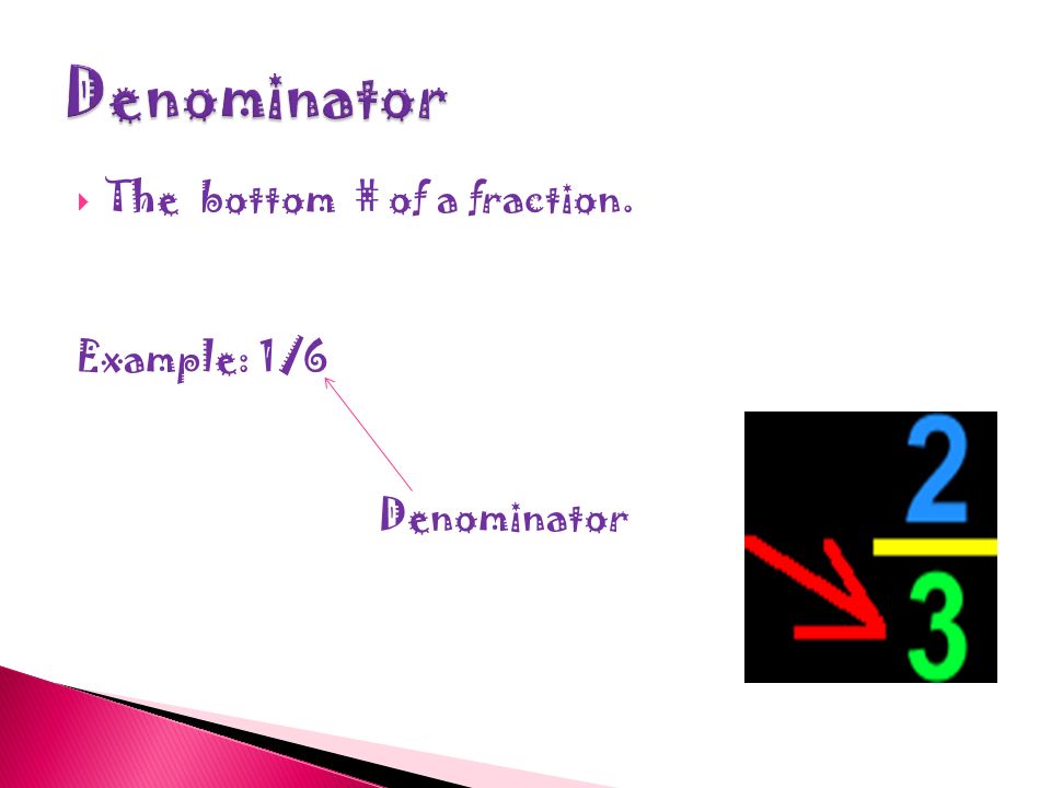  The numerator is top # in a fraction. Example: 2/4 Numerator