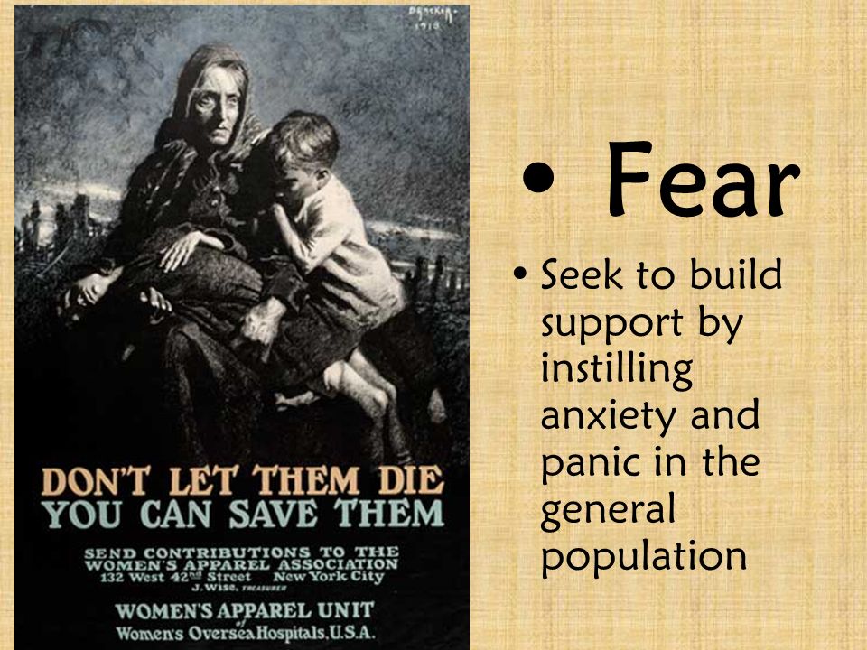 Fear Seek to build support by instilling anxiety and panic in the general population