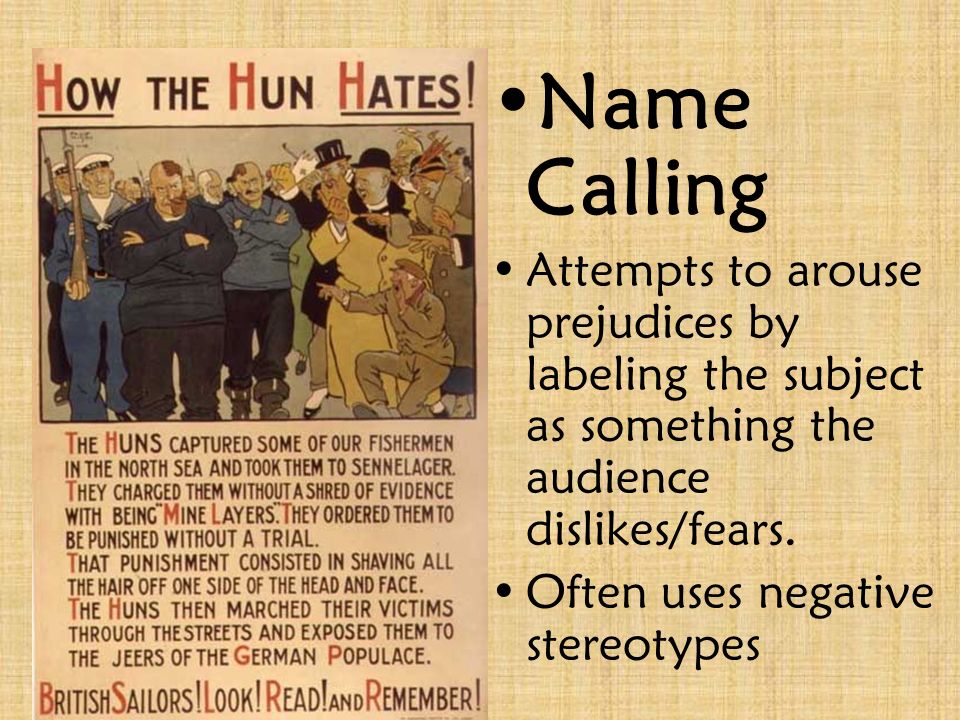 Name Calling Attempts to arouse prejudices by labeling the subject as something the audience dislikes/fears.