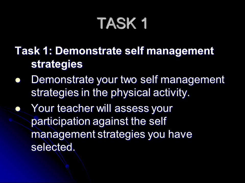 TASK 1 Task 1: Demonstrate self management strategies Demonstrate your two self management strategies in the physical activity.