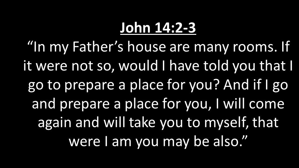 John 14:2-3 In my Father’s house are many rooms.