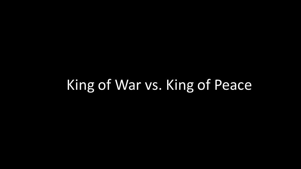 King of War vs. King of Peace