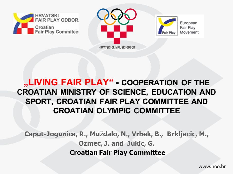 „LIVING FAIR PLAY - COOPERATION OF THE CROATIAN MINISTRY OF SCIENCE, EDUCATION AND SPORT, CROATIAN FAIR PLAY COMMITTEE AND CROATIAN OLYMPIC COMMITTEE Caput-Jogunica, R., Muždalo, N., Vrbek, B., Brkljacic, M., Ozmec, J.