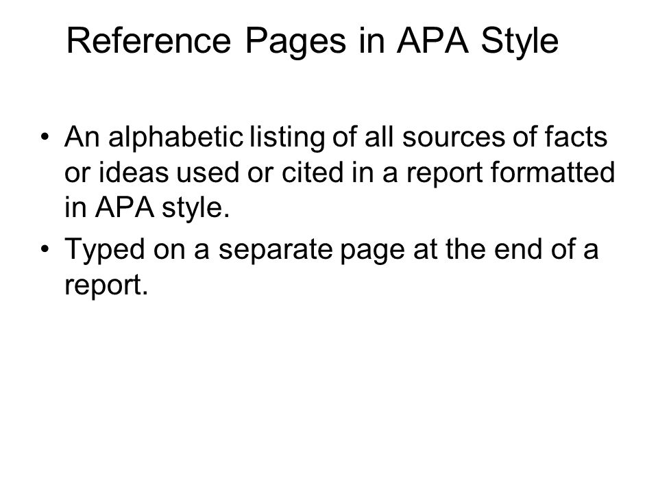 Reference Pages in APA Style An alphabetic listing of all sources of facts or ideas used or cited in a report formatted in APA style.