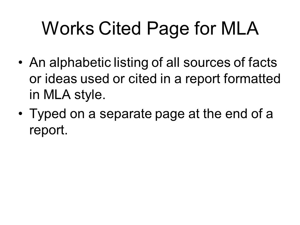 Works Cited Page for MLA An alphabetic listing of all sources of facts or ideas used or cited in a report formatted in MLA style.
