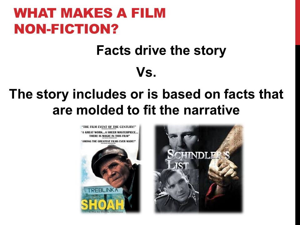 WHAT MAKES A FILM NON-FICTION. Facts drive the story Vs.