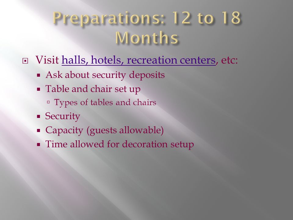  Visit halls, hotels, recreation centers, etc:halls, hotels, recreation centers  Ask about security deposits  Table and chair set up  Types of tables and chairs  Security  Capacity (guests allowable)  Time allowed for decoration setup