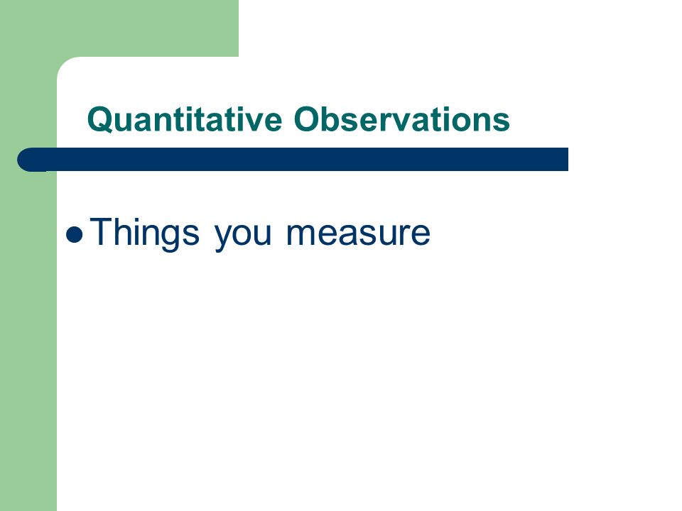 Quantitative Observations Things you measure