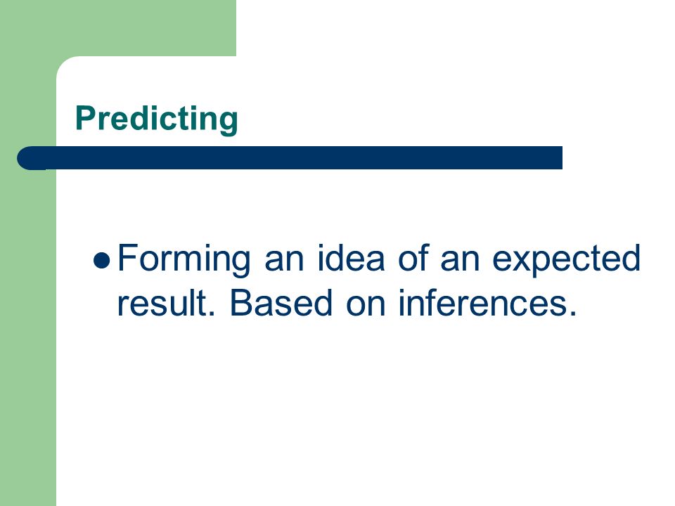 Predicting Forming an idea of an expected result. Based on inferences.