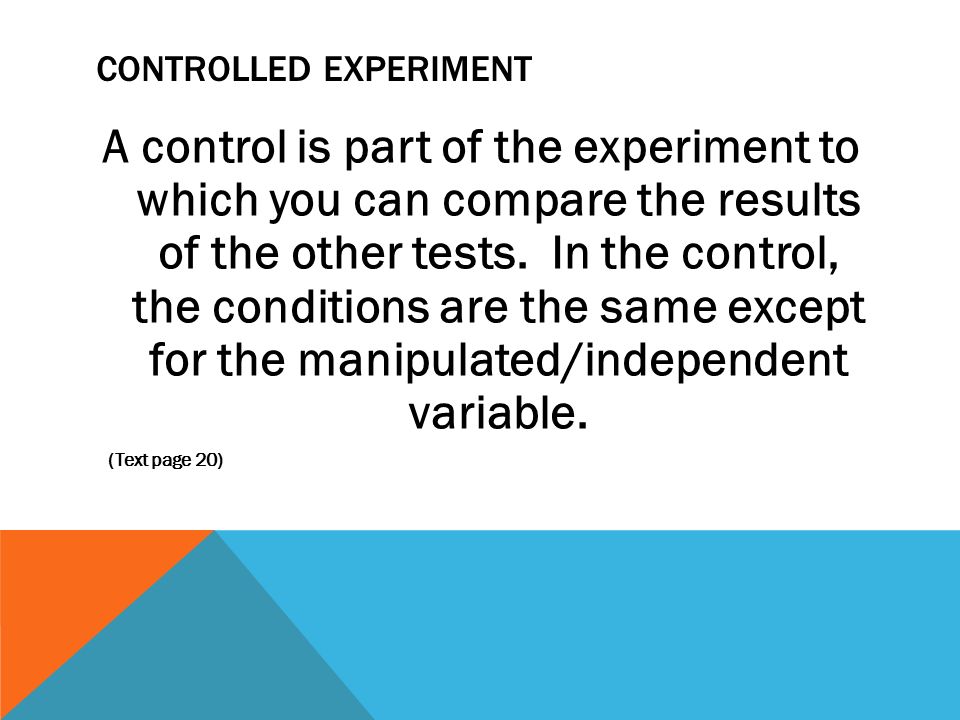 CONTROLLED EXPERIMENT A control is part of the experiment to which you can compare the results of the other tests.