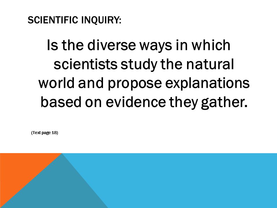 SCIENTIFIC INQUIRY: Is the diverse ways in which scientists study the natural world and propose explanations based on evidence they gather.