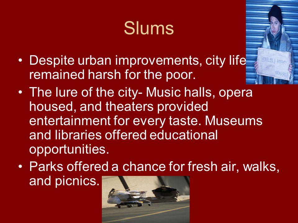 Slums Despite urban improvements, city life remained harsh for the poor.