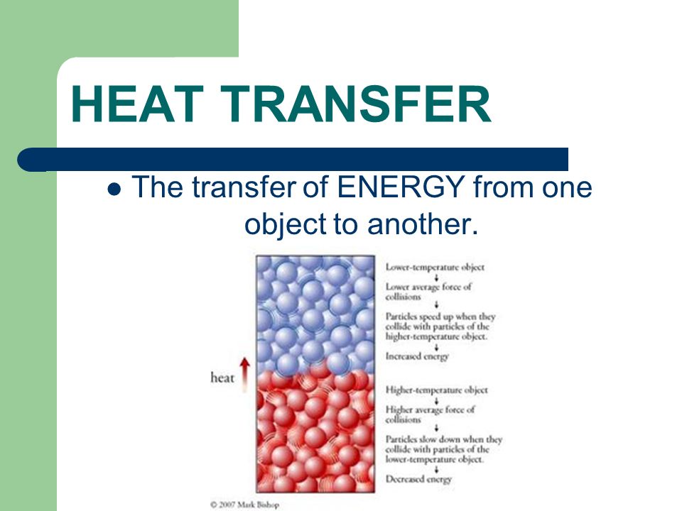 HEAT TRANSFER The transfer of ENERGY from one object to another.