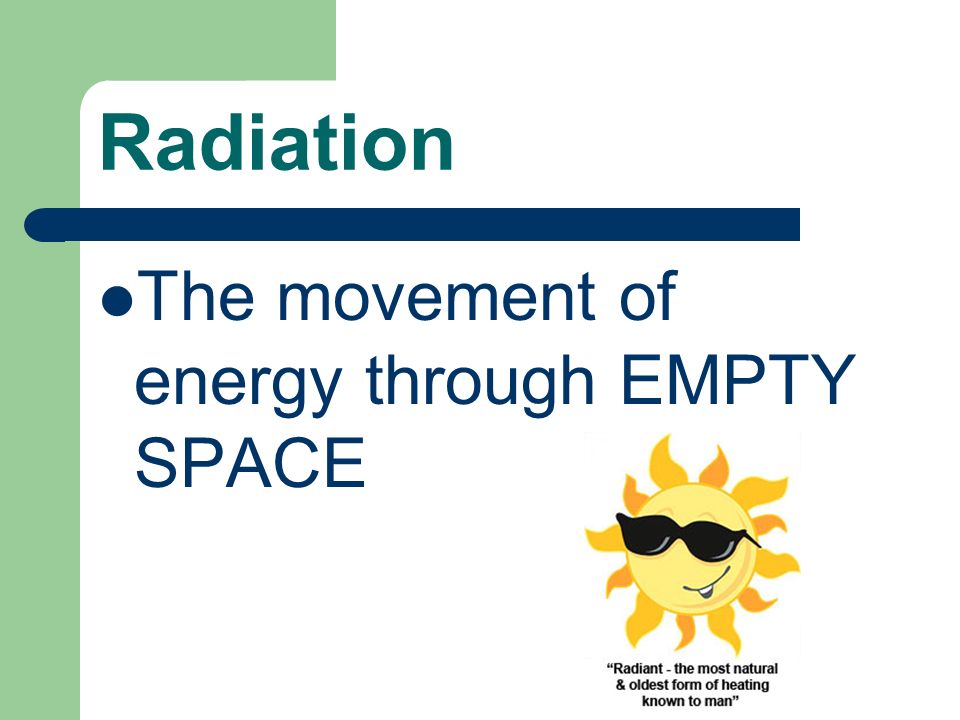Radiation The movement of energy through EMPTY SPACE