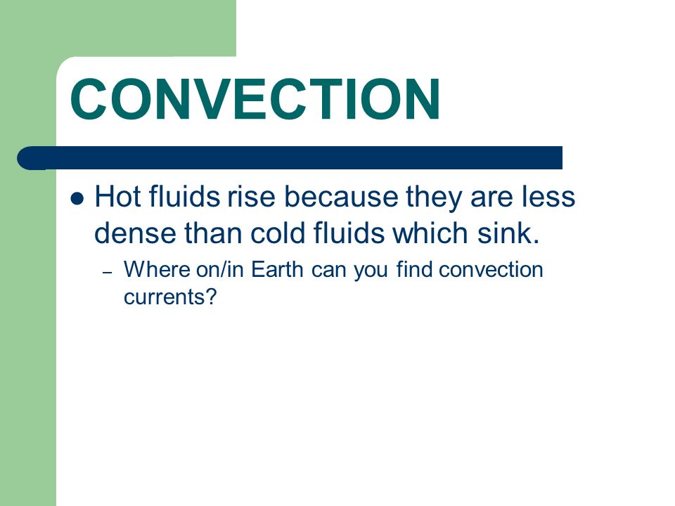 CONVECTION Hot fluids rise because they are less dense than cold fluids which sink.