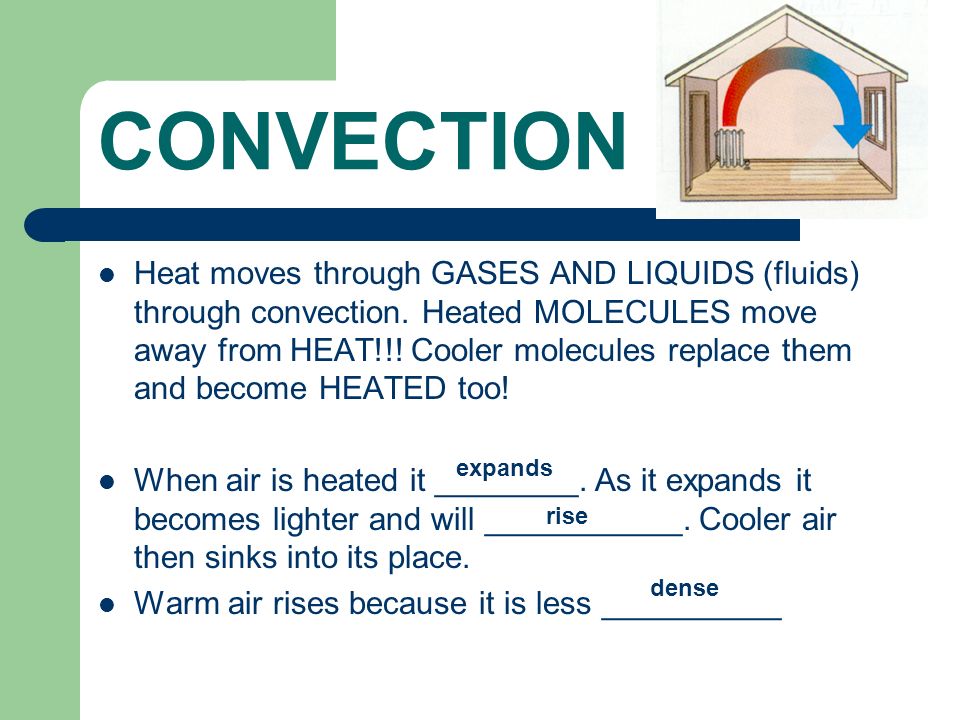 CONVECTION Heat moves through GASES AND LIQUIDS (fluids) through convection.
