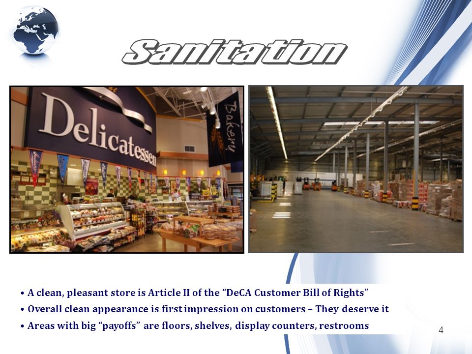 4 A clean, pleasant store is Article II of the DeCA Customer Bill of Rights Overall clean appearance is first impression on customers – They deserve it Areas with big payoffs are floors, shelves, display counters, restrooms
