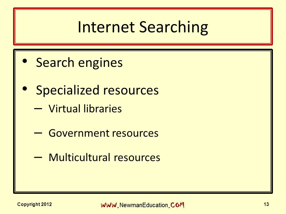 Internet Searching Search engines Specialized resources – Virtual libraries – Government resources – Multicultural resources Copyright