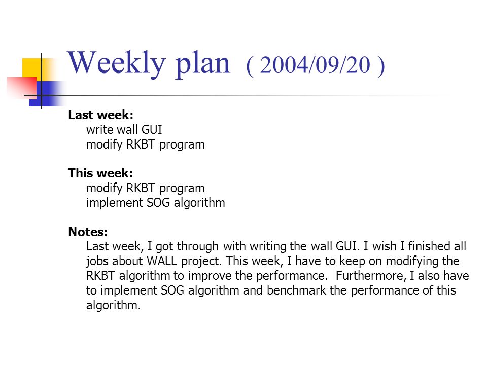 Weekly plan ( 2004/09/20 ) Last week: write wall GUI modify RKBT program This week: modify RKBT program implement SOG algorithm Notes: Last week, I got through with writing the wall GUI.