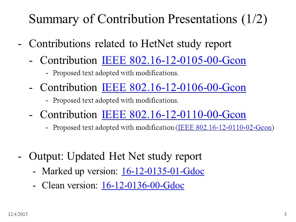 312/4/2015 Summary of Contribution Presentations (1/2) -Contributions related to HetNet study report -Contribution IEEE GconIEEE Gcon -Proposed text adopted with modifications.